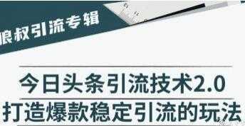 今日头条引流技术2.0,打造爆款稳定引流的玩法视频教程-课程网