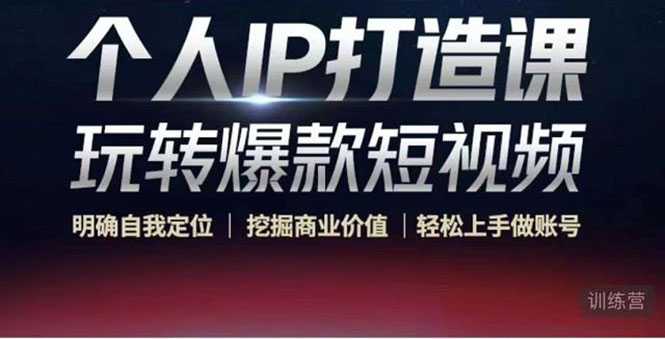 个人IP打造课-玩转爆款短视频,明确自我定位|挖掘商业价值|轻松上手做账号(无水印)-课程网