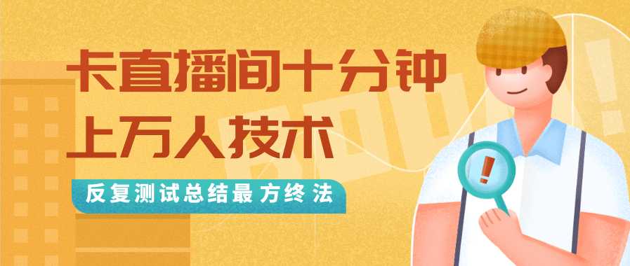 抖音最新卡直播间十分钟上万人技术,反复测试总结最终方法(视频+文档)-课程网
