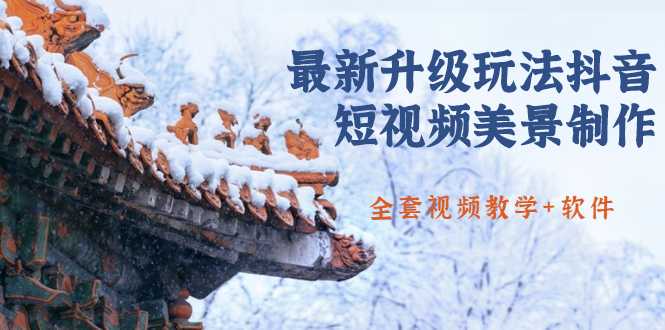 国色天香·最新升级玩法抖音短视频美景制作 轻松涨粉(全套视频教学+软件)-课程网